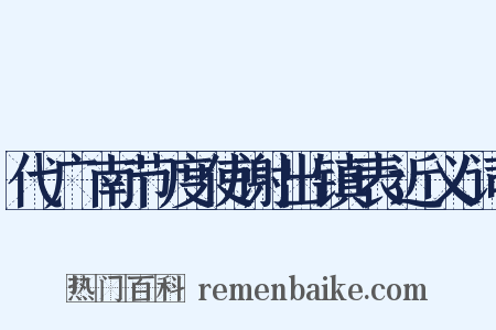 代广南节度使谢出镇表近义词是什么意思的图片